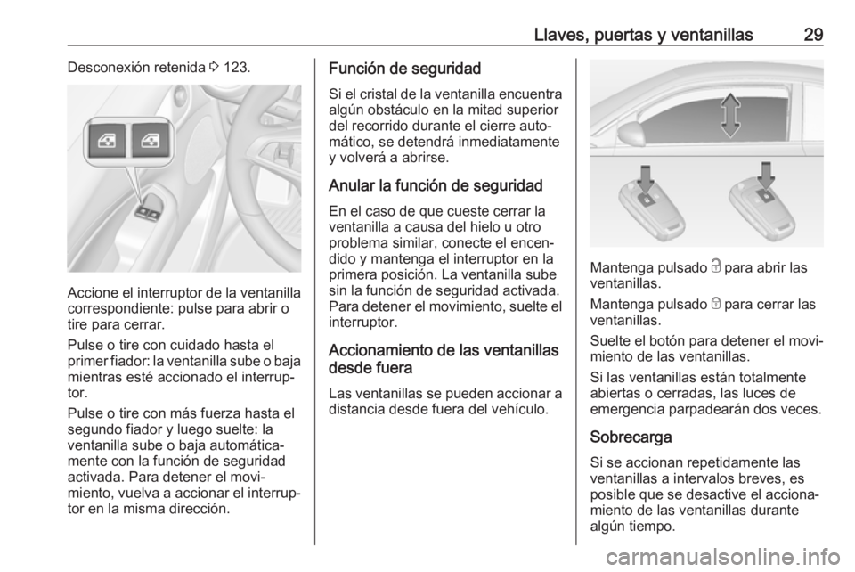 OPEL ADAM 2019  Manual de Instrucciones (in Spanish) Llaves, puertas y ventanillas29Desconexión retenida 3 123.
Accione el interruptor de la ventanilla
correspondiente: pulse para abrir o
tire para cerrar.
Pulse o tire con cuidado hasta el
primer fiado