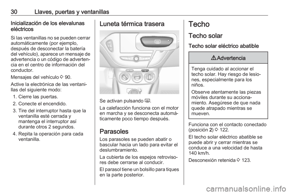 OPEL ADAM 2019 Manual de Instrucciones (in Spanish) 30Llaves, puertas y ventanillasInicialización de los elevalunas
eléctricos
Si las ventanillas no se pueden cerrar
automáticamente (por ejemplo,
después de desconectar la batería
del vehículo), a OPEL ADAM 2019 Manual de Instrucciones (in Spanish) 30Llaves, puertas y ventanillasInicialización de los elevalunas
eléctricos
Si las ventanillas no se pueden cerrar
automáticamente (por ejemplo,
después de desconectar la batería
del vehículo), a
