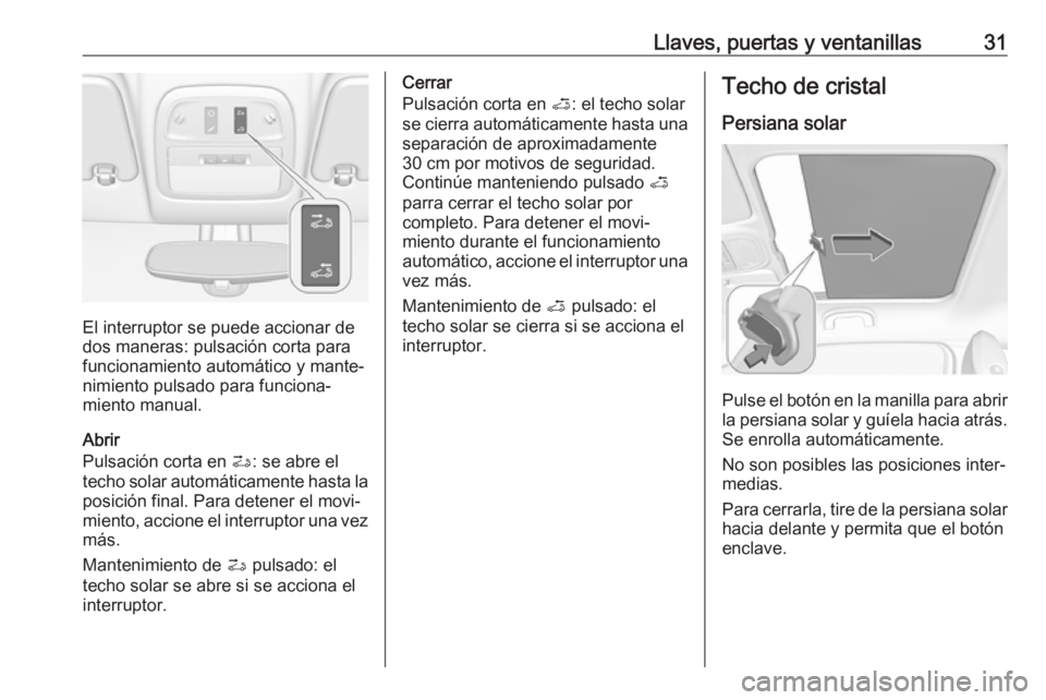OPEL ADAM 2019  Manual de Instrucciones (in Spanish) Llaves, puertas y ventanillas31
El interruptor se puede accionar de
dos maneras: pulsación corta para
funcionamiento automático y mante‐
nimiento pulsado para funciona‐
miento manual.
Abrir
Puls