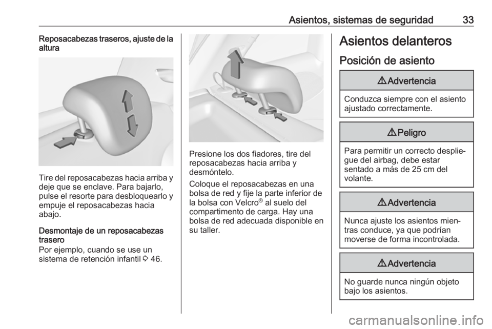 OPEL ADAM 2019  Manual de Instrucciones (in Spanish) Asientos, sistemas de seguridad33Reposacabezas traseros, ajuste de la
altura
Tire del reposacabezas hacia arriba y
deje que se enclave. Para bajarlo,
pulse el resorte para desbloquearlo y empuje el re