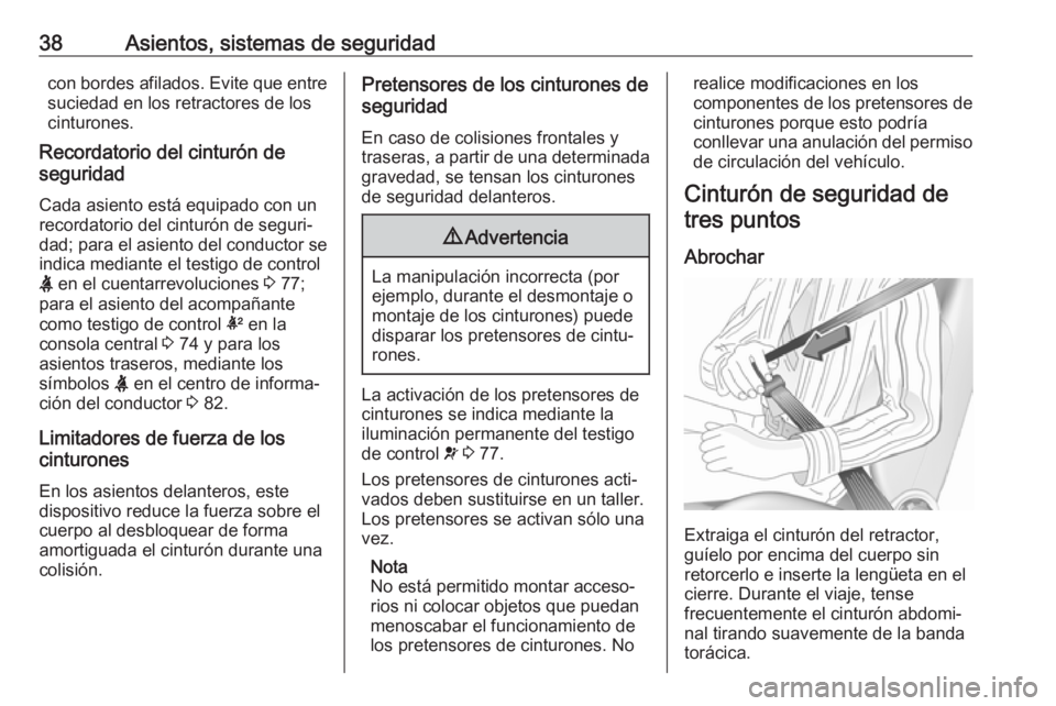 OPEL ADAM 2019  Manual de Instrucciones (in Spanish) 38Asientos, sistemas de seguridadcon bordes afilados. Evite que entresuciedad en los retractores de loscinturones.
Recordatorio del cinturón de
seguridad
Cada asiento está equipado con un
recordator