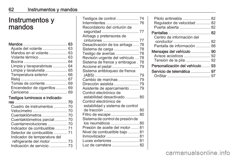 OPEL ADAM 2019 Manual de Instrucciones (in Spanish) 62Instrumentos y mandosInstrumentos y
mandosMandos ........................................ 63
Ajuste del volante ......................63
Mandos en el volante ................63
Volante térmico .... OPEL ADAM 2019 Manual de Instrucciones (in Spanish) 62Instrumentos y mandosInstrumentos y
mandosMandos ........................................ 63
Ajuste del volante ......................63
Mandos en el volante ................63
Volante térmico ....