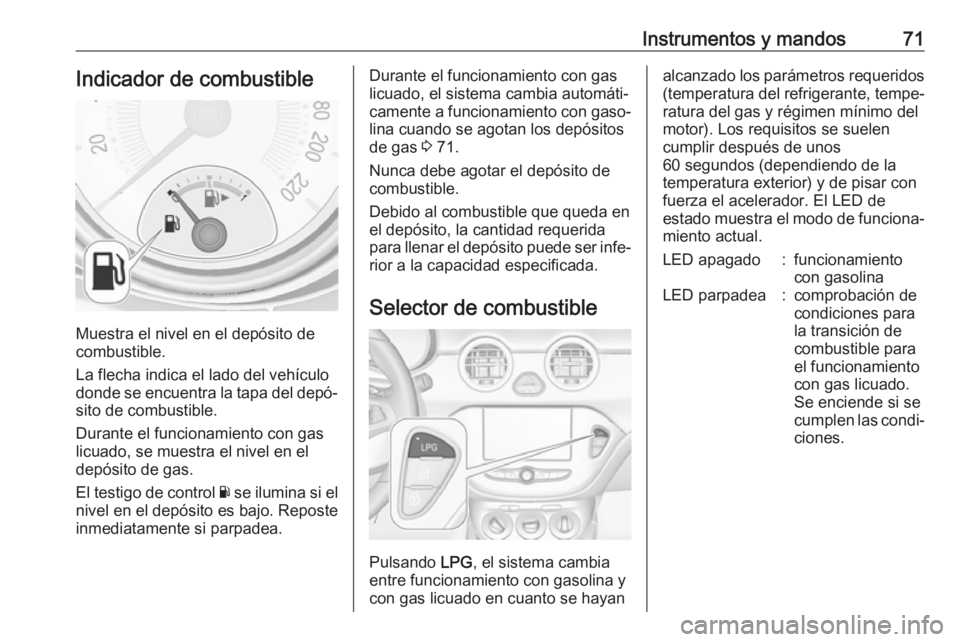 OPEL ADAM 2019 Manual de Instrucciones (in Spanish) Instrumentos y mandos71Indicador de combustible
Muestra el nivel en el depósito de
combustible.
La flecha indica el lado del vehículo
donde se encuentra la tapa del depó‐
sito de combustible.
Dur OPEL ADAM 2019 Manual de Instrucciones (in Spanish) Instrumentos y mandos71Indicador de combustible
Muestra el nivel en el depósito de
combustible.
La flecha indica el lado del vehículo
donde se encuentra la tapa del depó‐
sito de combustible.
Dur