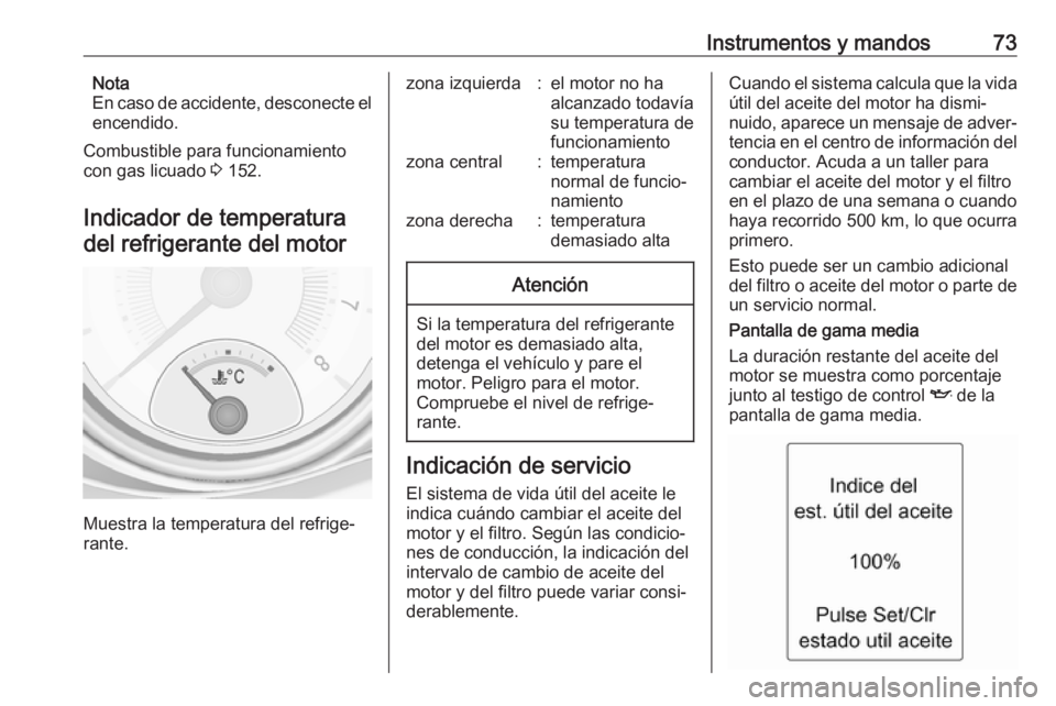 OPEL ADAM 2019 Manual de Instrucciones (in Spanish) Instrumentos y mandos73Nota
En caso de accidente, desconecte el
encendido.
Combustible para funcionamiento
con gas licuado 3 152.
Indicador de temperatura
del refrigerante del motor
Muestra la temper OPEL ADAM 2019 Manual de Instrucciones (in Spanish) Instrumentos y mandos73Nota
En caso de accidente, desconecte el
encendido.
Combustible para funcionamiento
con gas licuado 3 152.
Indicador de temperatura
del refrigerante del motor
Muestra la temper