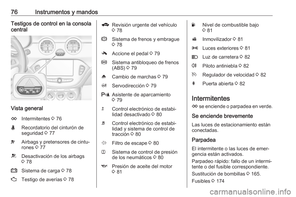 OPEL ADAM 2019 Manual de Instrucciones (in Spanish) 76Instrumentos y mandosTestigos de control en la consola
central
Vista general
OIntermitentes 3 76XRecordatorio del cinturón de
seguridad 3 77vAirbags y pretensores de cintu‐
rones 3 77VDesactiv OPEL ADAM 2019 Manual de Instrucciones (in Spanish) 76Instrumentos y mandosTestigos de control en la consola
central
Vista general
OIntermitentes 3 76XRecordatorio del cinturón de
seguridad 3 77vAirbags y pretensores de cintu‐
rones 3 77VDesactiv
