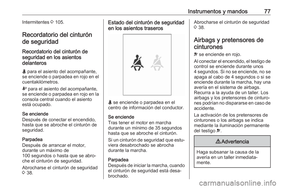 OPEL ADAM 2019 Manual de Instrucciones (in Spanish) Instrumentos y mandos77Intermitentes 3 105.
Recordatorio del cinturón de seguridad
Recordatorio del cinturón de
seguridad en los asientos
delanteros
X para el asiento del acompañante,
se enciende OPEL ADAM 2019 Manual de Instrucciones (in Spanish) Instrumentos y mandos77Intermitentes 3 105.
Recordatorio del cinturón de seguridad
Recordatorio del cinturón de
seguridad en los asientos
delanteros
X para el asiento del acompañante,
se enciende