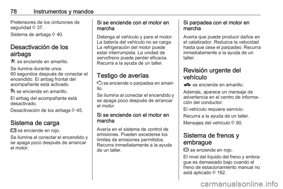 OPEL ADAM 2019 Manual de Instrucciones (in Spanish) 78Instrumentos y mandosPretensores de los cinturones de
seguridad 3 37.
Sistema de airbags 3 40.
Desactivación de los airbags
V se enciende en amarillo.
Se ilumina durante unos
60 segundos despué OPEL ADAM 2019 Manual de Instrucciones (in Spanish) 78Instrumentos y mandosPretensores de los cinturones de
seguridad 3 37.
Sistema de airbags 3 40.
Desactivación de los airbags
V se enciende en amarillo.
Se ilumina durante unos
60 segundos despué