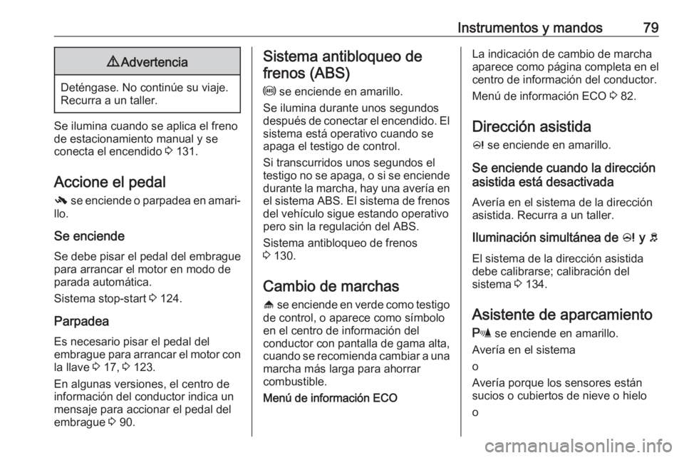 OPEL ADAM 2019 Manual de Instrucciones (in Spanish) Instrumentos y mandos799Advertencia
Deténgase. No continúe su viaje.
Recurra a un taller.
Se ilumina cuando se aplica el freno
de estacionamiento manual y se
conecta el encendido 3 131.
Accione el OPEL ADAM 2019 Manual de Instrucciones (in Spanish) Instrumentos y mandos799Advertencia
Deténgase. No continúe su viaje.
Recurra a un taller.
Se ilumina cuando se aplica el freno
de estacionamiento manual y se
conecta el encendido 3 131.
Accione el