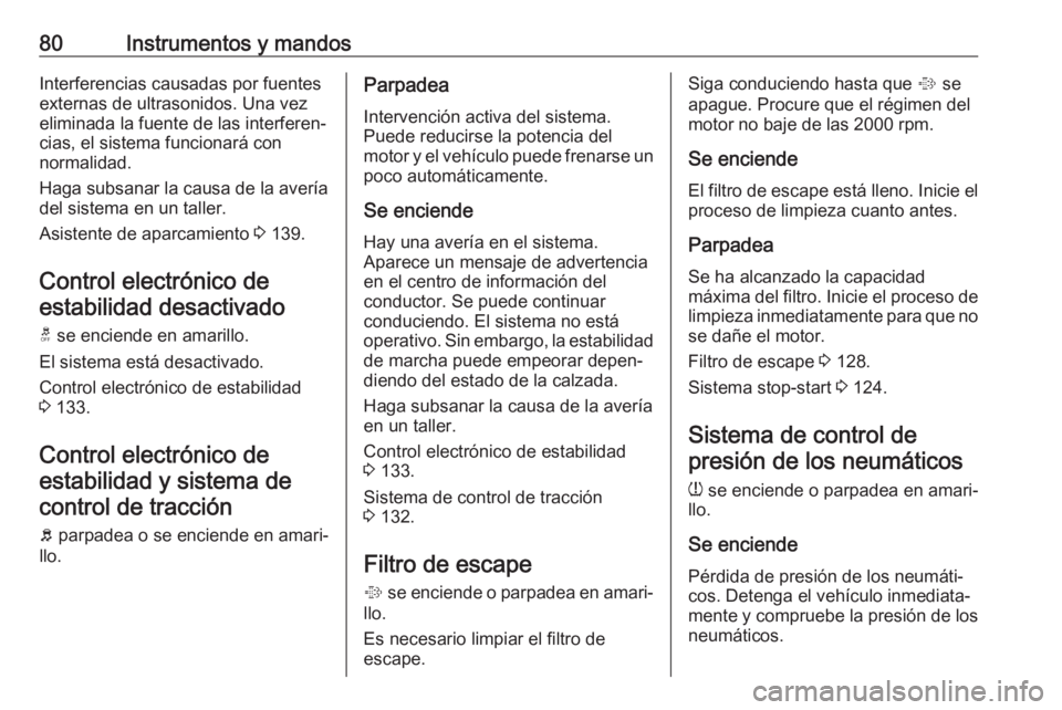 OPEL ADAM 2019 Manual de Instrucciones (in Spanish) 80Instrumentos y mandosInterferencias causadas por fuentes
externas de ultrasonidos. Una vez
eliminada la fuente de las interferen‐
cias, el sistema funcionará con
normalidad.
Haga subsanar la caus OPEL ADAM 2019 Manual de Instrucciones (in Spanish) 80Instrumentos y mandosInterferencias causadas por fuentes
externas de ultrasonidos. Una vez
eliminada la fuente de las interferen‐
cias, el sistema funcionará con
normalidad.
Haga subsanar la caus