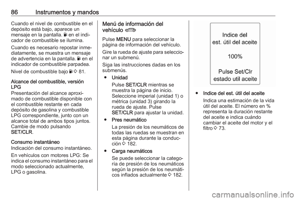 OPEL ADAM 2019 Manual de Instrucciones (in Spanish) 86Instrumentos y mandosCuando el nivel de combustible en el
depósito está bajo, aparece un
mensaje en la pantalla. Y en el indi‐
cador de combustible se ilumina.
Cuando es necesario repostar inme OPEL ADAM 2019 Manual de Instrucciones (in Spanish) 86Instrumentos y mandosCuando el nivel de combustible en el
depósito está bajo, aparece un
mensaje en la pantalla. Y en el indi‐
cador de combustible se ilumina.
Cuando es necesario repostar inme