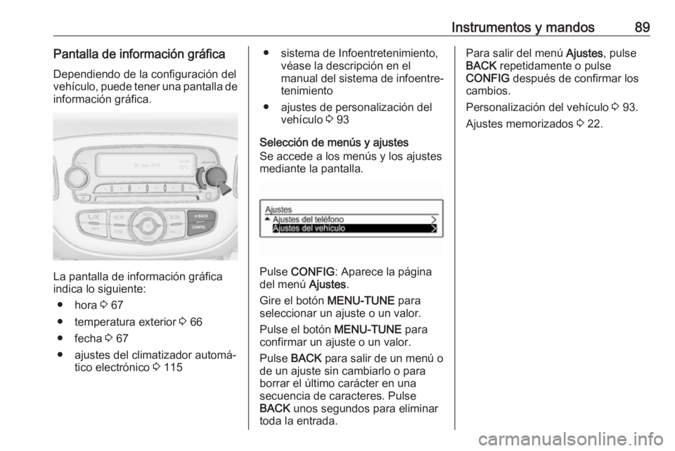 OPEL ADAM 2019 Manual de Instrucciones (in Spanish) Instrumentos y mandos89Pantalla de información gráficaDependiendo de la configuración del
vehículo, puede tener una pantalla de
información gráfica.
La pantalla de información gráfica
indica l OPEL ADAM 2019 Manual de Instrucciones (in Spanish) Instrumentos y mandos89Pantalla de información gráficaDependiendo de la configuración del
vehículo, puede tener una pantalla de
información gráfica.
La pantalla de información gráfica
indica l