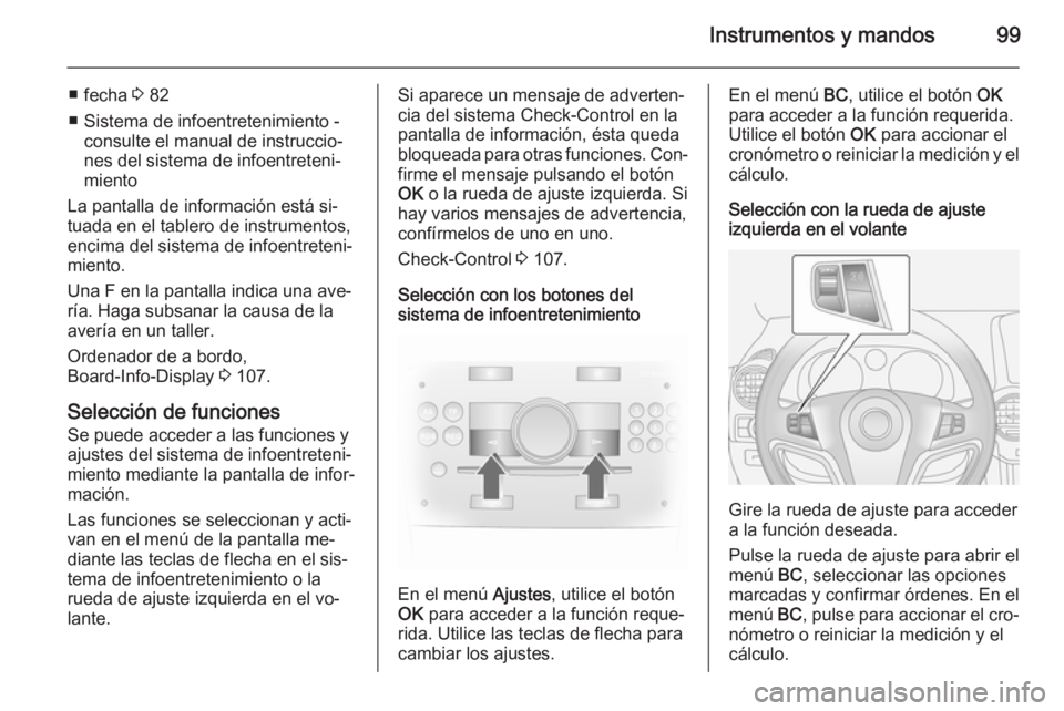 OPEL ANTARA 2014.5 Manual de Instrucciones (in Spanish) Instrumentos y mandos99
■ fecha 3 82
■ Sistema de infoentretenimiento - consulte el manual de instruccio‐
nes del sistema de infoentreteni‐
miento
La pantalla de información está si‐ tuada OPEL ANTARA 2014.5 Manual de Instrucciones (in Spanish) Instrumentos y mandos99
■ fecha 3 82
■ Sistema de infoentretenimiento - consulte el manual de instruccio‐
nes del sistema de infoentreteni‐
miento
La pantalla de información está si‐ tuada