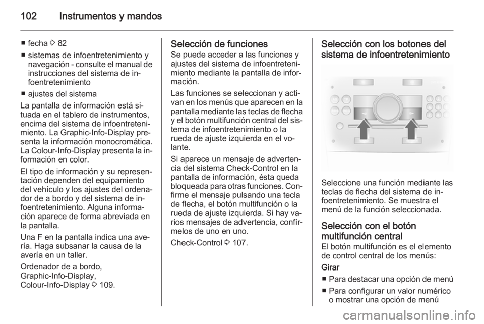 OPEL ANTARA 2014.5  Manual de Instrucciones (in Spanish) 102Instrumentos y mandos
■ fecha 3 82
■ sistemas de infoentretenimiento y navegación - consulte el manual deinstrucciones del sistema de in‐
foentretenimiento
■ ajustes del sistema
La pantall