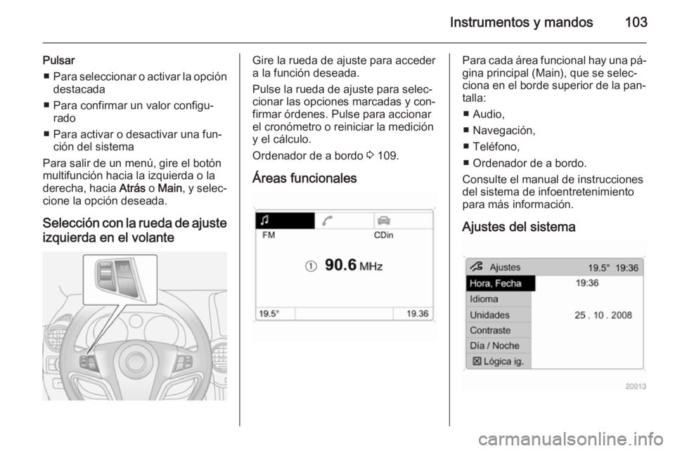 OPEL ANTARA 2014.5 Manual de Instrucciones (in Spanish) Instrumentos y mandos103
Pulsar■ Para seleccionar o activar la opción
destacada
■ Para confirmar un valor configu‐ rado
■ Para activar o desactivar una fun‐ ción del sistema
Para salir de OPEL ANTARA 2014.5 Manual de Instrucciones (in Spanish) Instrumentos y mandos103
Pulsar■ Para seleccionar o activar la opción
destacada
■ Para confirmar un valor configu‐ rado
■ Para activar o desactivar una fun‐ ción del sistema
Para salir de