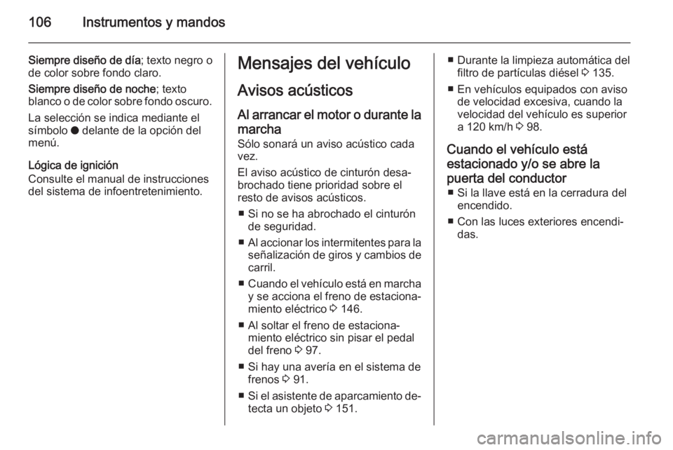 OPEL ANTARA 2014.5 Manual de Instrucciones (in Spanish) 106Instrumentos y mandos
Siempre diseño de día; texto negro o
de color sobre fondo claro.
Siempre diseño de noche ; texto
blanco o de color sobre fondo oscuro.
La selección se indica mediante el
s OPEL ANTARA 2014.5 Manual de Instrucciones (in Spanish) 106Instrumentos y mandos
Siempre diseño de día; texto negro o
de color sobre fondo claro.
Siempre diseño de noche ; texto
blanco o de color sobre fondo oscuro.
La selección se indica mediante el
s