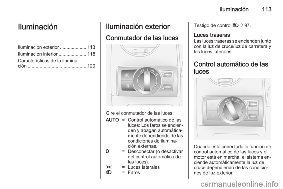OPEL ANTARA 2014.5 Manual de Instrucciones (in Spanish) Iluminación113IluminaciónIluminación exterior .................... 113
Iluminación interior ..................... 118
Características de la ilumina‐
ción ...................................... OPEL ANTARA 2014.5 Manual de Instrucciones (in Spanish) Iluminación113IluminaciónIluminación exterior .................... 113
Iluminación interior ..................... 118
Características de la ilumina‐
ción ......................................