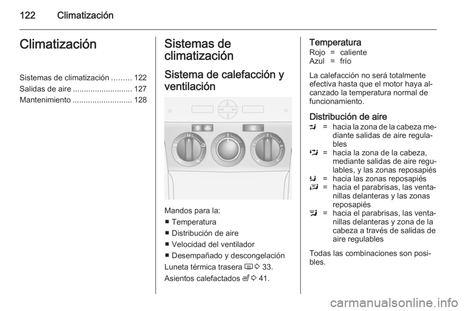OPEL ANTARA 2014.5 Manual de Instrucciones (in Spanish) 122ClimatizaciónClimatizaciónSistemas de climatización.........122
Salidas de aire ........................... 127
Mantenimiento ........................... 128Sistemas de
climatización
Sistema de OPEL ANTARA 2014.5 Manual de Instrucciones (in Spanish) 122ClimatizaciónClimatizaciónSistemas de climatización.........122
Salidas de aire ........................... 127
Mantenimiento ........................... 128Sistemas de
climatización
Sistema de