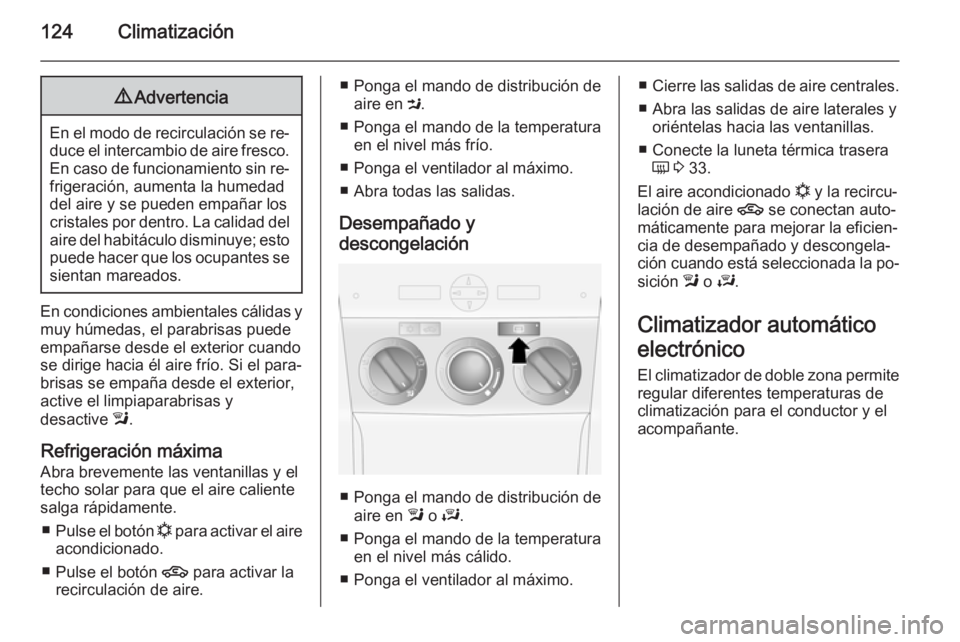 OPEL ANTARA 2014.5 Manual de Instrucciones (in Spanish) 124Climatización9Advertencia
En el modo de recirculación se re‐
duce el intercambio de aire fresco. En caso de funcionamiento sin re‐
frigeración, aumenta la humedad
del aire y se pueden empañ OPEL ANTARA 2014.5 Manual de Instrucciones (in Spanish) 124Climatización9Advertencia
En el modo de recirculación se re‐
duce el intercambio de aire fresco. En caso de funcionamiento sin re‐
frigeración, aumenta la humedad
del aire y se pueden empañ