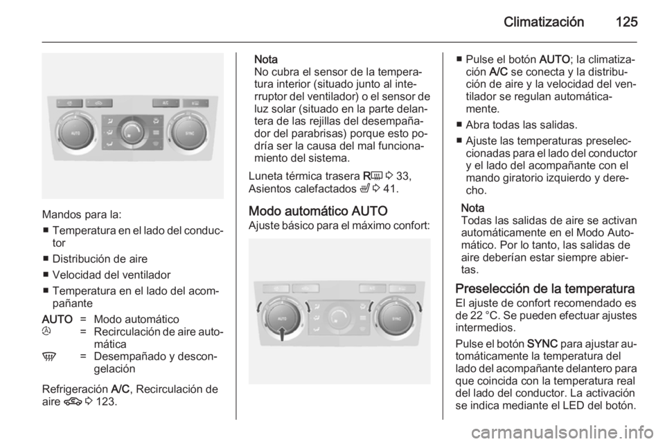 OPEL ANTARA 2014.5  Manual de Instrucciones (in Spanish) Climatización125
Mandos para la:■ Temperatura en el lado del conduc‐
tor
■ Distribución de aire
■ Velocidad del ventilador
■ Temperatura en el lado del acom‐ pañante
AUTO=Modo automáti