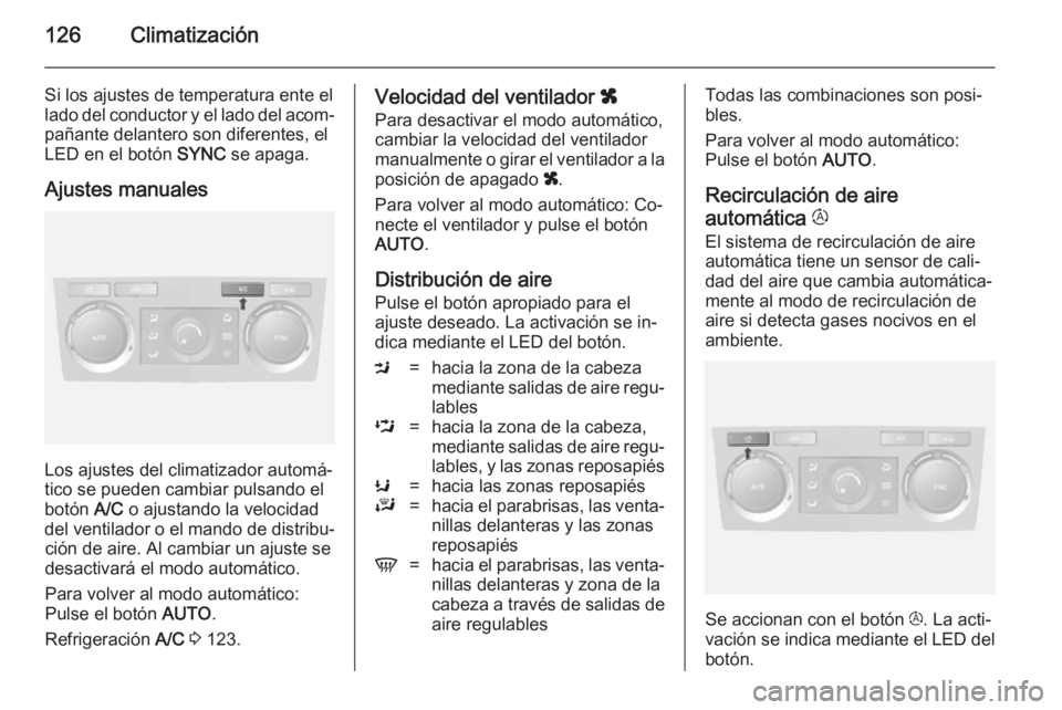 OPEL ANTARA 2014.5  Manual de Instrucciones (in Spanish) 126Climatización
Si los ajustes de temperatura ente el
lado del conductor y el lado del acom‐
pañante delantero son diferentes, el
LED en el botón  SYNC se apaga.
Ajustes manuales
Los ajustes del