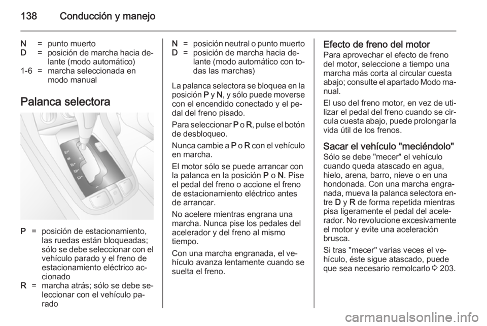 OPEL ANTARA 2014.5 Manual de Instrucciones (in Spanish) 138Conducción y manejo
N=punto muertoD=posición de marcha hacia de‐
lante (modo automático)1-6=marcha seleccionada en
modo manual
Palanca selectora
P=posición de estacionamiento,
las ruedas est OPEL ANTARA 2014.5 Manual de Instrucciones (in Spanish) 138Conducción y manejo
N=punto muertoD=posición de marcha hacia de‐
lante (modo automático)1-6=marcha seleccionada en
modo manual
Palanca selectora
P=posición de estacionamiento,
las ruedas est