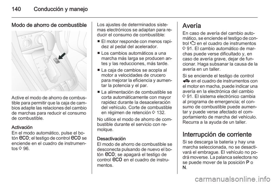 OPEL ANTARA 2014.5  Manual de Instrucciones (in Spanish) 140Conducción y manejo
Modo de ahorro de combustible
Active el modo de ahorro de combus‐tible para permitir que la caja de cam‐
bios adapte las relaciones del cambio de marchas para reducir el co