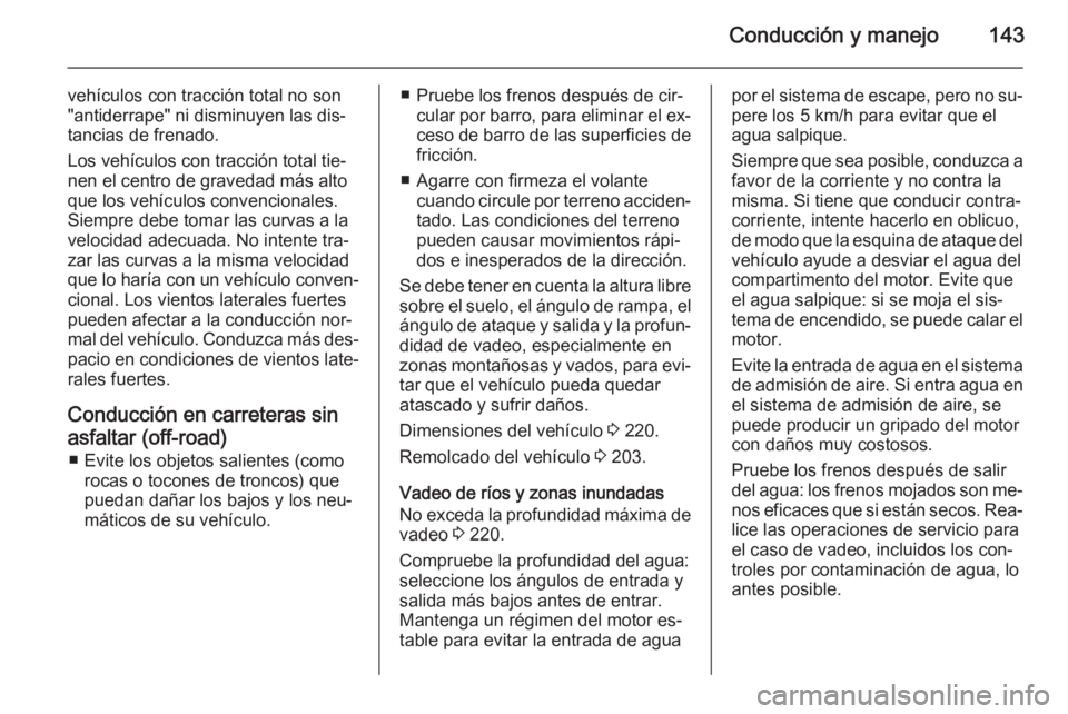 OPEL ANTARA 2014.5  Manual de Instrucciones (in Spanish) Conducción y manejo143
vehículos con tracción total no son
"antiderrape" ni disminuyen las dis‐
tancias de frenado.
Los vehículos con tracción total tie‐
nen el centro de gravedad má