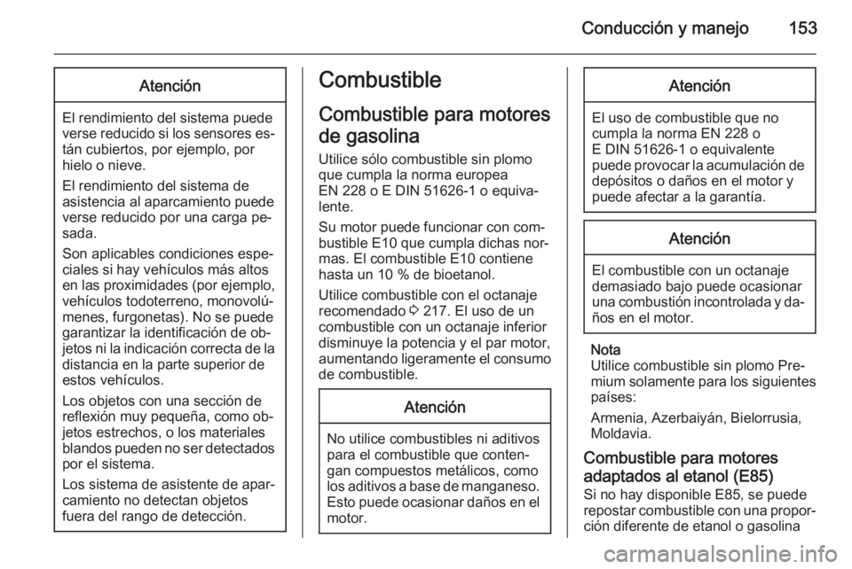 OPEL ANTARA 2014.5 Manual de Instrucciones (in Spanish) Conducción y manejo153Atención
El rendimiento del sistema puede
verse reducido si los sensores es‐ tán cubiertos, por ejemplo, por
hielo o nieve.
El rendimiento del sistema de
asistencia al aparc OPEL ANTARA 2014.5 Manual de Instrucciones (in Spanish) Conducción y manejo153Atención
El rendimiento del sistema puede
verse reducido si los sensores es‐ tán cubiertos, por ejemplo, por
hielo o nieve.
El rendimiento del sistema de
asistencia al aparc