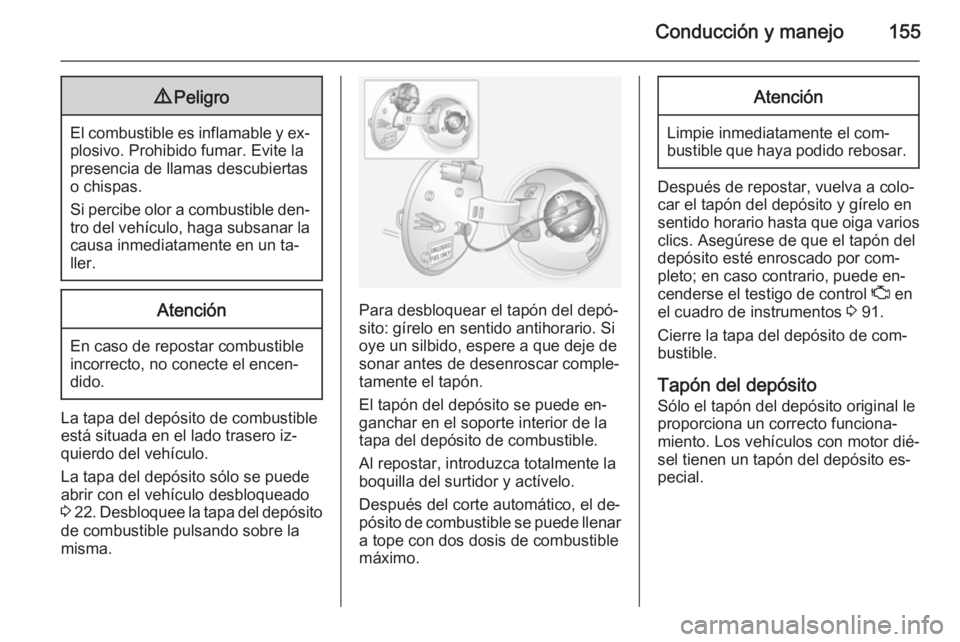 OPEL ANTARA 2014.5 Manual de Instrucciones (in Spanish) Conducción y manejo1559Peligro
El combustible es inflamable y ex‐
plosivo. Prohibido fumar. Evite la
presencia de llamas descubiertas
o chispas.
Si percibe olor a combustible den‐
tro del vehícu OPEL ANTARA 2014.5 Manual de Instrucciones (in Spanish) Conducción y manejo1559Peligro
El combustible es inflamable y ex‐
plosivo. Prohibido fumar. Evite la
presencia de llamas descubiertas
o chispas.
Si percibe olor a combustible den‐
tro del vehícu