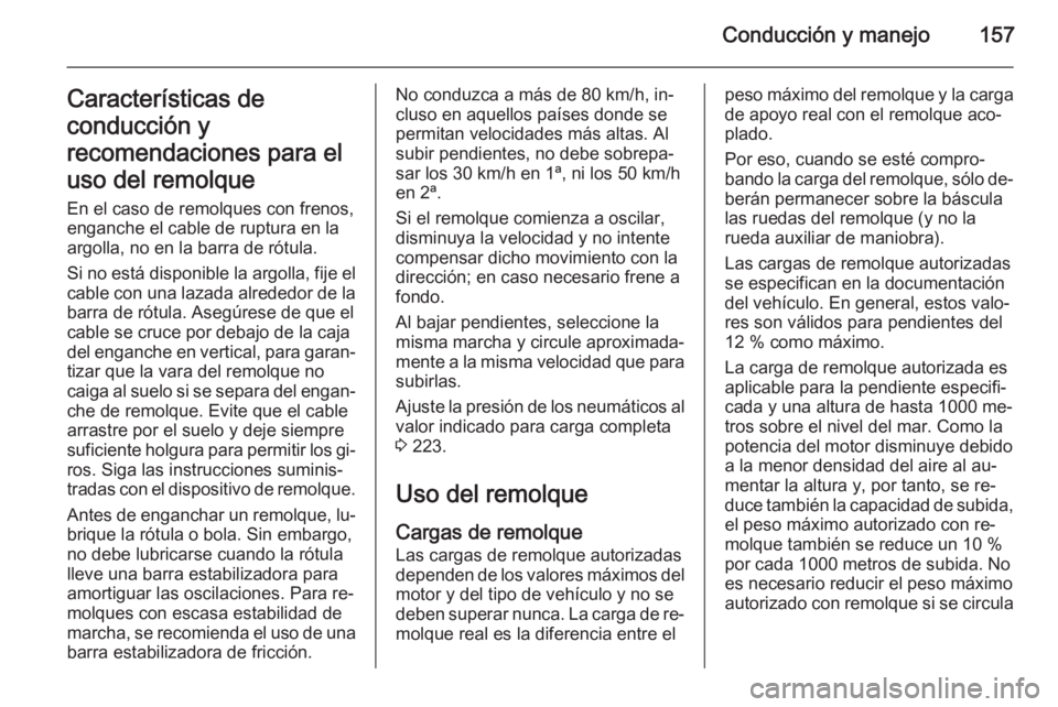 OPEL ANTARA 2014.5 Manual de Instrucciones (in Spanish) Conducción y manejo157Características de
conducción y
recomendaciones para el
uso del remolque
En el caso de remolques con frenos,
enganche el cable de ruptura en la
argolla, no en la barra de rót OPEL ANTARA 2014.5 Manual de Instrucciones (in Spanish) Conducción y manejo157Características de
conducción y
recomendaciones para el
uso del remolque
En el caso de remolques con frenos,
enganche el cable de ruptura en la
argolla, no en la barra de rót