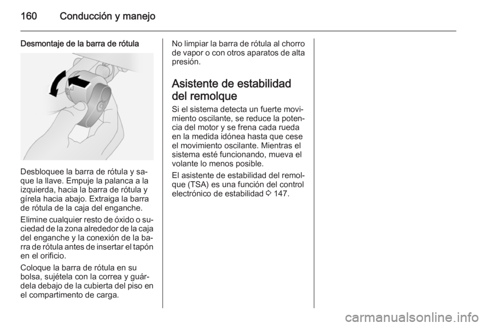 OPEL ANTARA 2014.5 Manual de Instrucciones (in Spanish) 160Conducción y manejo
Desmontaje de la barra de rótula
Desbloquee la barra de rótula y sa‐
que la llave. Empuje la palanca a la
izquierda, hacia la barra de rótula y
gírela hacia abajo. Extrai OPEL ANTARA 2014.5 Manual de Instrucciones (in Spanish) 160Conducción y manejo
Desmontaje de la barra de rótula
Desbloquee la barra de rótula y sa‐
que la llave. Empuje la palanca a la
izquierda, hacia la barra de rótula y
gírela hacia abajo. Extrai