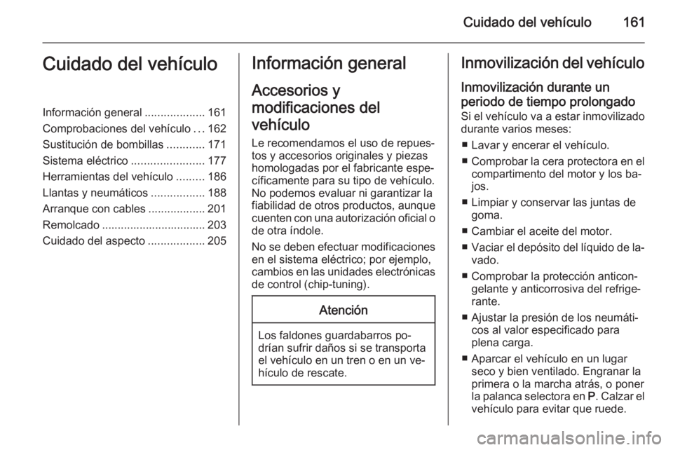 OPEL ANTARA 2014.5 Manual de Instrucciones (in Spanish) Cuidado del vehículo161Cuidado del vehículoInformación general...................161
Comprobaciones del vehículo ...162
Sustitución de bombillas ............171
Sistema eléctrico ............... OPEL ANTARA 2014.5 Manual de Instrucciones (in Spanish) Cuidado del vehículo161Cuidado del vehículoInformación general...................161
Comprobaciones del vehículo ...162
Sustitución de bombillas ............171
Sistema eléctrico ...............