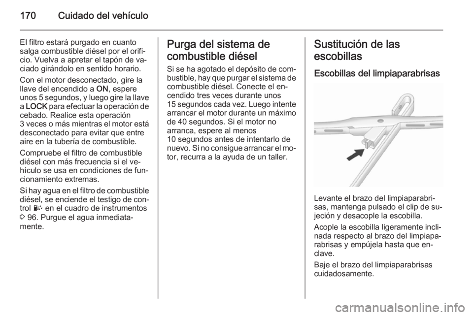 OPEL ANTARA 2014.5 Manual de Instrucciones (in Spanish) 170Cuidado del vehículo
El filtro estará purgado en cuantosalga combustible diésel por el orifi‐
cio. Vuelva a apretar el tapón de va‐
ciado girándolo en sentido horario.
Con el motor descone OPEL ANTARA 2014.5 Manual de Instrucciones (in Spanish) 170Cuidado del vehículo
El filtro estará purgado en cuantosalga combustible diésel por el orifi‐
cio. Vuelva a apretar el tapón de va‐
ciado girándolo en sentido horario.
Con el motor descone