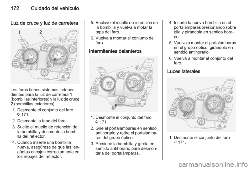 OPEL ANTARA 2014.5 Manual de Instrucciones (in Spanish) 172Cuidado del vehículo
Luz de cruce y luz de carretera
Los faros tienen sistemas indepen‐
dientes para la luz de carretera 1
(bombillas interiores) y la luz de cruce
2 (bombillas exteriores).
1. OPEL ANTARA 2014.5 Manual de Instrucciones (in Spanish) 172Cuidado del vehículo
Luz de cruce y luz de carretera
Los faros tienen sistemas indepen‐
dientes para la luz de carretera 1
(bombillas interiores) y la luz de cruce
2 (bombillas exteriores).
1.