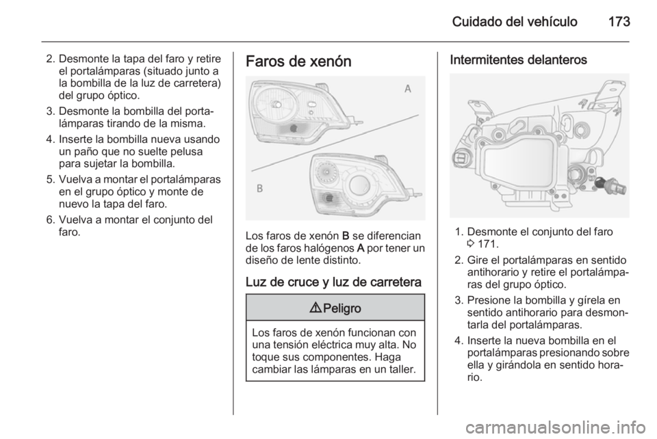 OPEL ANTARA 2014.5 Manual de Instrucciones (in Spanish) Cuidado del vehículo173
2. Desmonte la tapa del faro y retireel portalámparas (situado junto a
la bombilla de la luz de carretera)
del grupo óptico.
3. Desmonte la bombilla del porta‐ lámparas t OPEL ANTARA 2014.5 Manual de Instrucciones (in Spanish) Cuidado del vehículo173
2. Desmonte la tapa del faro y retireel portalámparas (situado junto a
la bombilla de la luz de carretera)
del grupo óptico.
3. Desmonte la bombilla del porta‐ lámparas t