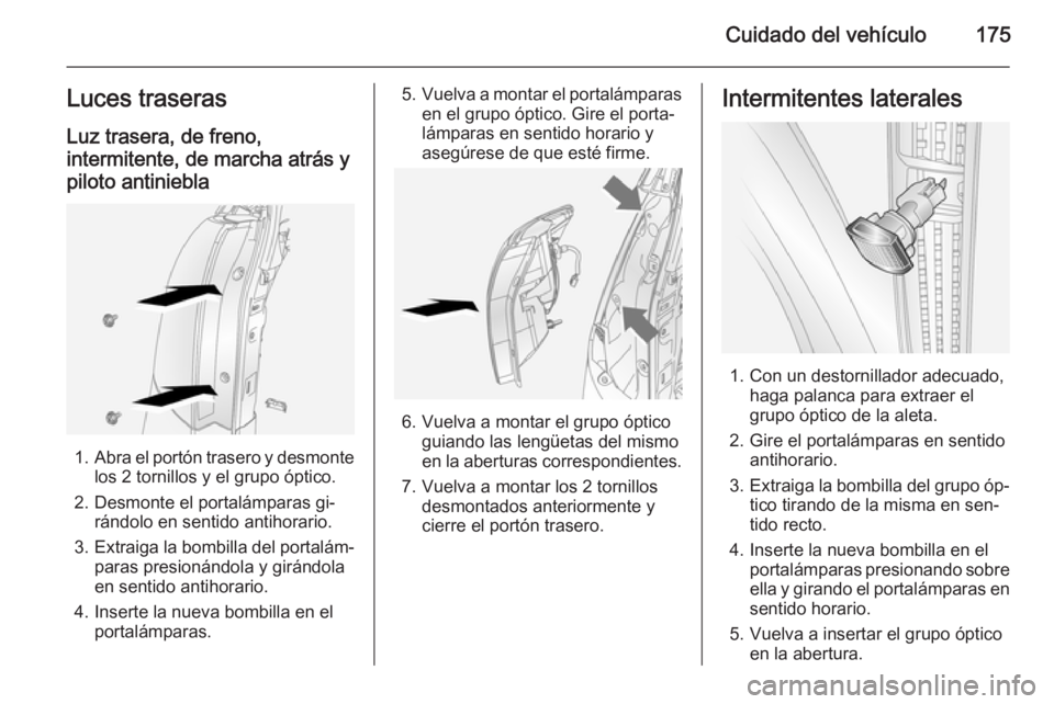 OPEL ANTARA 2014.5 Manual de Instrucciones (in Spanish) Cuidado del vehículo175Luces traserasLuz trasera, de freno,
intermitente, de marcha atrás y
piloto antiniebla
1. Abra el portón trasero y desmonte
los 2 tornillos y el grupo óptico.
2. Desmonte el OPEL ANTARA 2014.5 Manual de Instrucciones (in Spanish) Cuidado del vehículo175Luces traserasLuz trasera, de freno,
intermitente, de marcha atrás y
piloto antiniebla
1. Abra el portón trasero y desmonte
los 2 tornillos y el grupo óptico.
2. Desmonte el