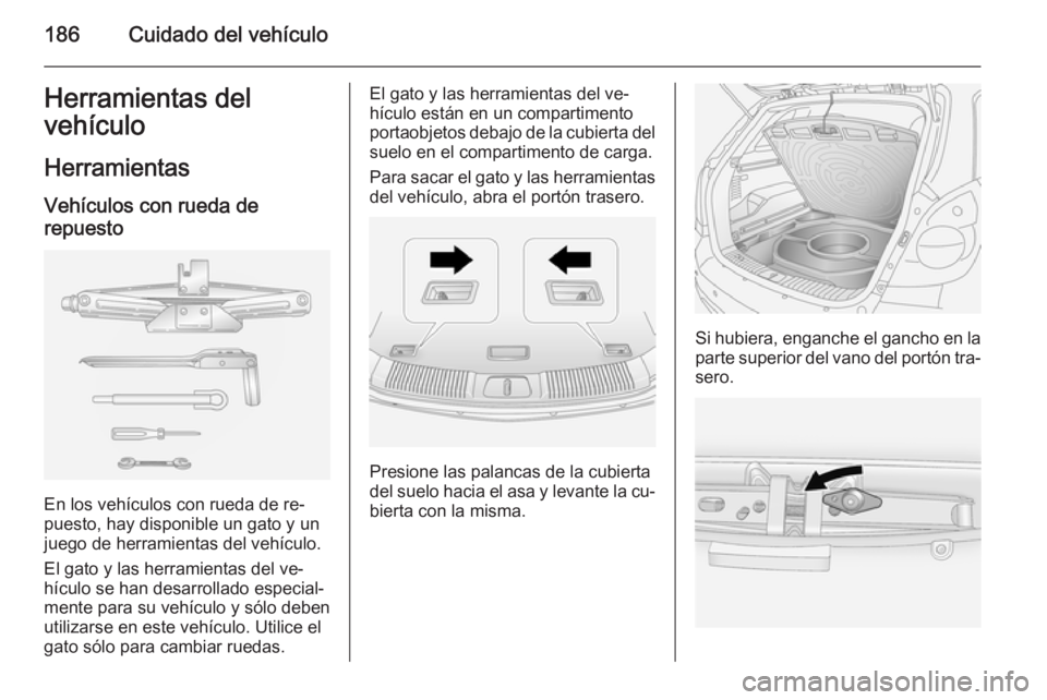 OPEL ANTARA 2014.5 Manual de Instrucciones (in Spanish) 186Cuidado del vehículoHerramientas del
vehículo
Herramientas Vehículos con rueda de
repuesto
En los vehículos con rueda de re‐
puesto, hay disponible un gato y un
juego de herramientas del veh OPEL ANTARA 2014.5 Manual de Instrucciones (in Spanish) 186Cuidado del vehículoHerramientas del
vehículo
Herramientas Vehículos con rueda de
repuesto
En los vehículos con rueda de re‐
puesto, hay disponible un gato y un
juego de herramientas del veh