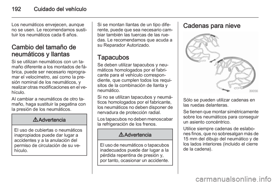 OPEL ANTARA 2014.5  Manual de Instrucciones (in Spanish) 192Cuidado del vehículo
Los neumáticos envejecen, aunque
no se usen. Le recomendamos susti‐
tuir los neumáticos cada 6 años.
Cambio del tamaño de
neumáticos y llantas
Si se utilizan neumático