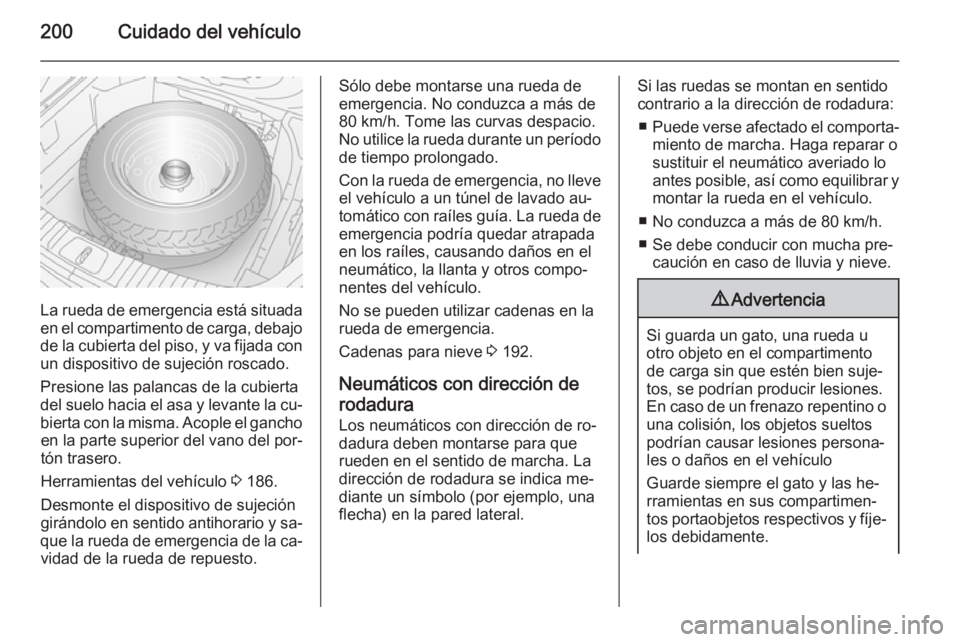 OPEL ANTARA 2014.5  Manual de Instrucciones (in Spanish) 200Cuidado del vehículo
La rueda de emergencia está situada
en el compartimento de carga, debajo
de la cubierta del piso, y va fijada con un dispositivo de sujeción roscado.
Presione las palancas d