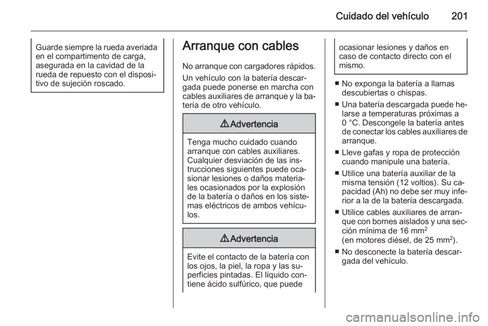 OPEL ANTARA 2014.5 Manual de Instrucciones (in Spanish) Cuidado del vehículo201Guarde siempre la rueda averiadaen el compartimento de carga,
asegurada en la cavidad de la
rueda de repuesto con el disposi‐
tivo de sujeción roscado.Arranque con cables
No OPEL ANTARA 2014.5 Manual de Instrucciones (in Spanish) Cuidado del vehículo201Guarde siempre la rueda averiadaen el compartimento de carga,
asegurada en la cavidad de la
rueda de repuesto con el disposi‐
tivo de sujeción roscado.Arranque con cables
No
