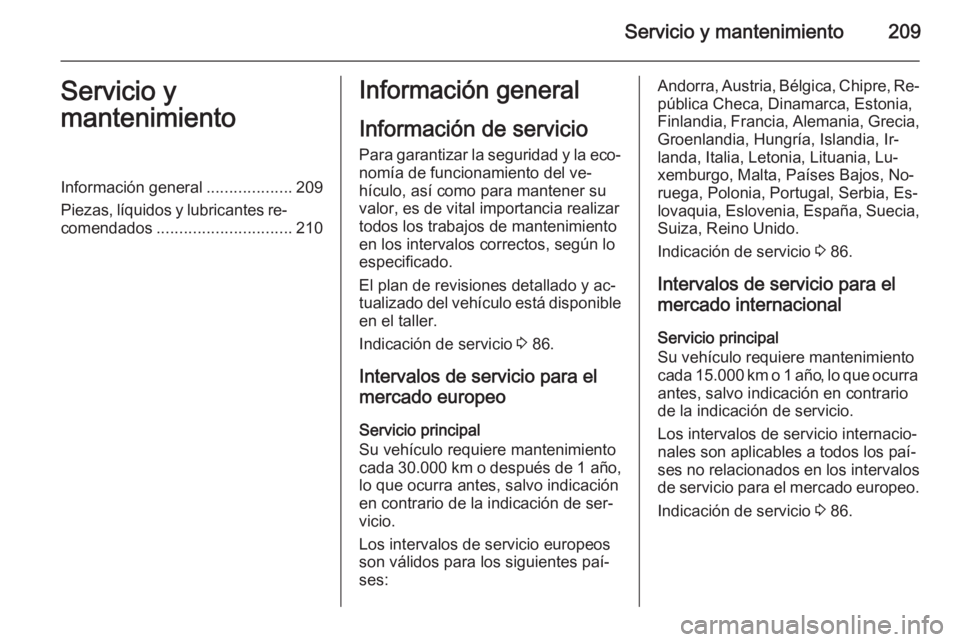 OPEL ANTARA 2014.5 Manual de Instrucciones (in Spanish) Servicio y mantenimiento209Servicio y
mantenimientoInformación general ...................209
Piezas, líquidos y lubricantes re‐ comendados .............................. 210Información general
I OPEL ANTARA 2014.5 Manual de Instrucciones (in Spanish) Servicio y mantenimiento209Servicio y
mantenimientoInformación general ...................209
Piezas, líquidos y lubricantes re‐ comendados .............................. 210Información general
I