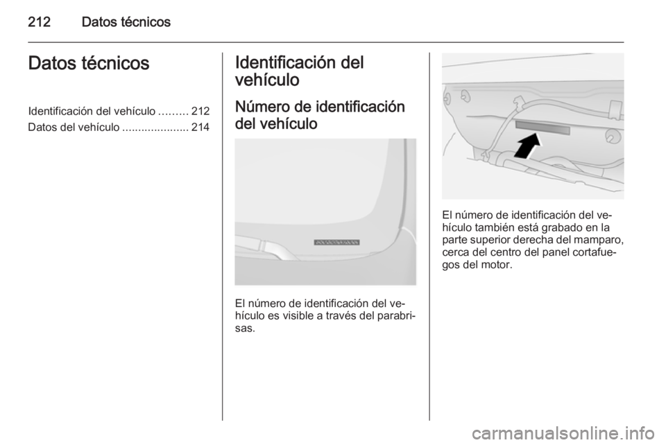 OPEL ANTARA 2014.5 Manual de Instrucciones (in Spanish) 212Datos técnicosDatos técnicosIdentificación del vehículo.........212
Datos del vehículo .....................214Identificación del
vehículo
Número de identificación
del vehículo
El número OPEL ANTARA 2014.5 Manual de Instrucciones (in Spanish) 212Datos técnicosDatos técnicosIdentificación del vehículo.........212
Datos del vehículo .....................214Identificación del
vehículo
Número de identificación
del vehículo
El número