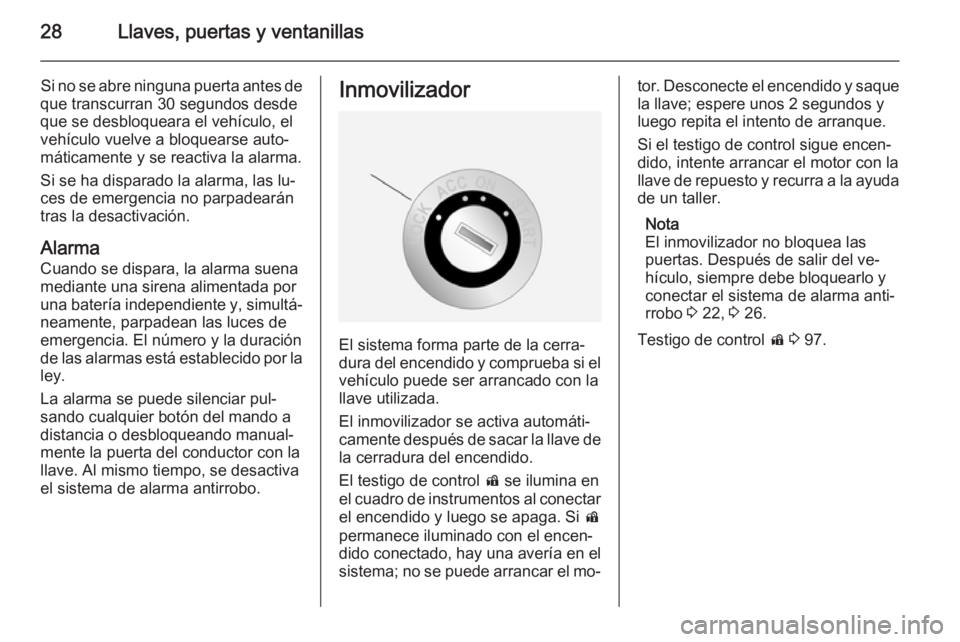 OPEL ANTARA 2014.5 Manual de Instrucciones (in Spanish) 28Llaves, puertas y ventanillas
Si no se abre ninguna puerta antes de
que transcurran 30 segundos desde
que se desbloqueara el vehículo, el
vehículo vuelve a bloquearse auto‐
máticamente y se rea OPEL ANTARA 2014.5 Manual de Instrucciones (in Spanish) 28Llaves, puertas y ventanillas
Si no se abre ninguna puerta antes de
que transcurran 30 segundos desde
que se desbloqueara el vehículo, el
vehículo vuelve a bloquearse auto‐
máticamente y se rea