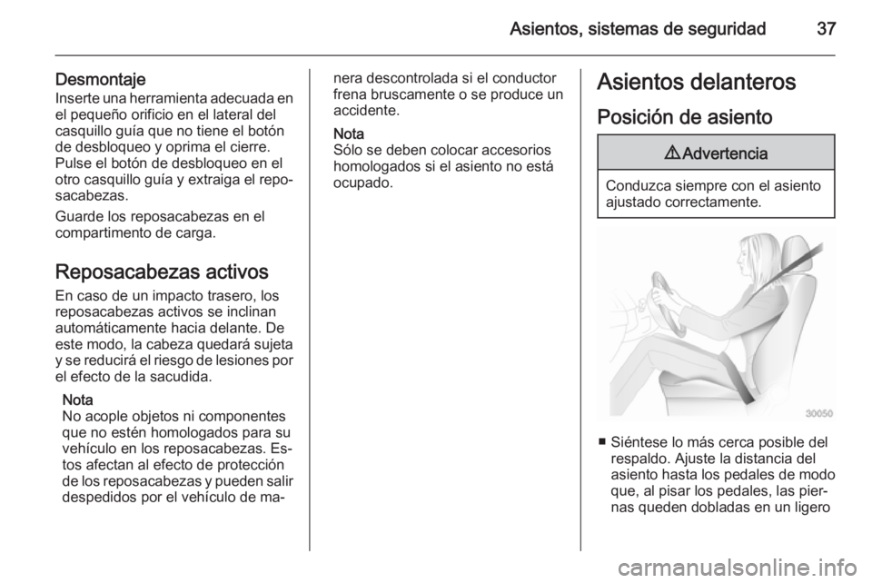 OPEL ANTARA 2014.5  Manual de Instrucciones (in Spanish) Asientos, sistemas de seguridad37
DesmontajeInserte una herramienta adecuada en
el pequeño orificio en el lateral del
casquillo guía que no tiene el botón
de desbloqueo y oprima el cierre.
Pulse el