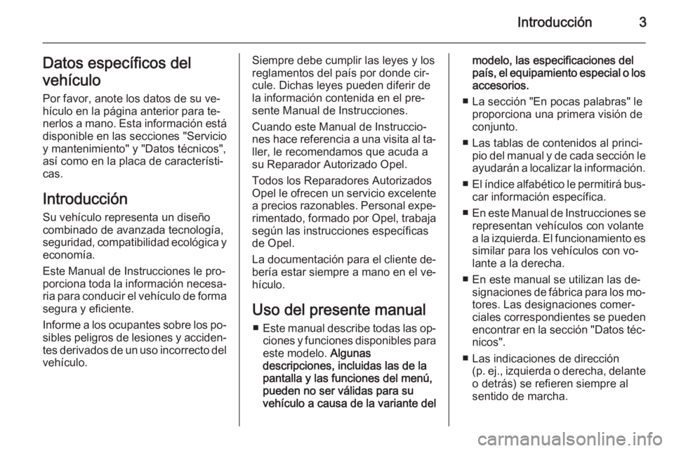 OPEL ANTARA 2014.5  Manual de Instrucciones (in Spanish) Introducción3Datos específicos del
vehículo Por favor, anote los datos de su ve‐
hículo en la página anterior para te‐ nerlos a mano. Esta información está
disponible en las secciones "