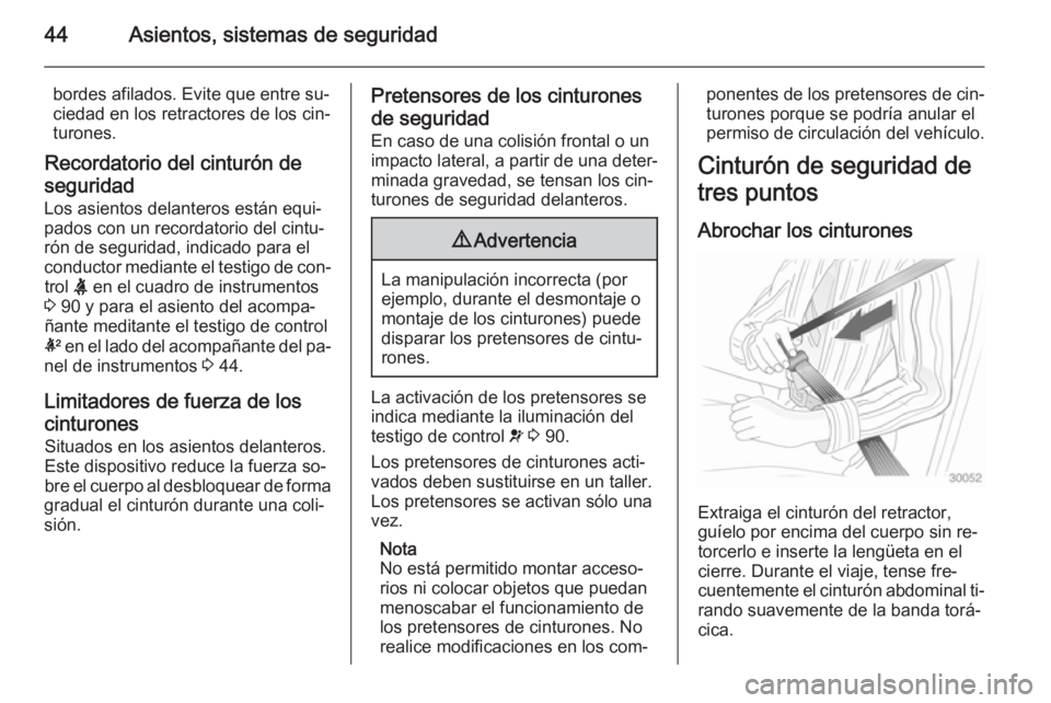 OPEL ANTARA 2014.5  Manual de Instrucciones (in Spanish) 44Asientos, sistemas de seguridad
bordes afilados. Evite que entre su‐
ciedad en los retractores de los cin‐
turones.
Recordatorio del cinturón de
seguridad
Los asientos delanteros están equi‐