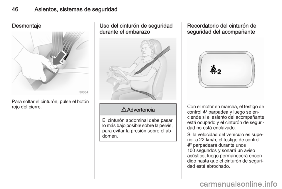 OPEL ANTARA 2014.5  Manual de Instrucciones (in Spanish) 46Asientos, sistemas de seguridad
Desmontaje
Para soltar el cinturón, pulse el botónrojo del cierre.
Uso del cinturón de seguridad
durante el embarazo9 Advertencia
El cinturón abdominal debe pasar