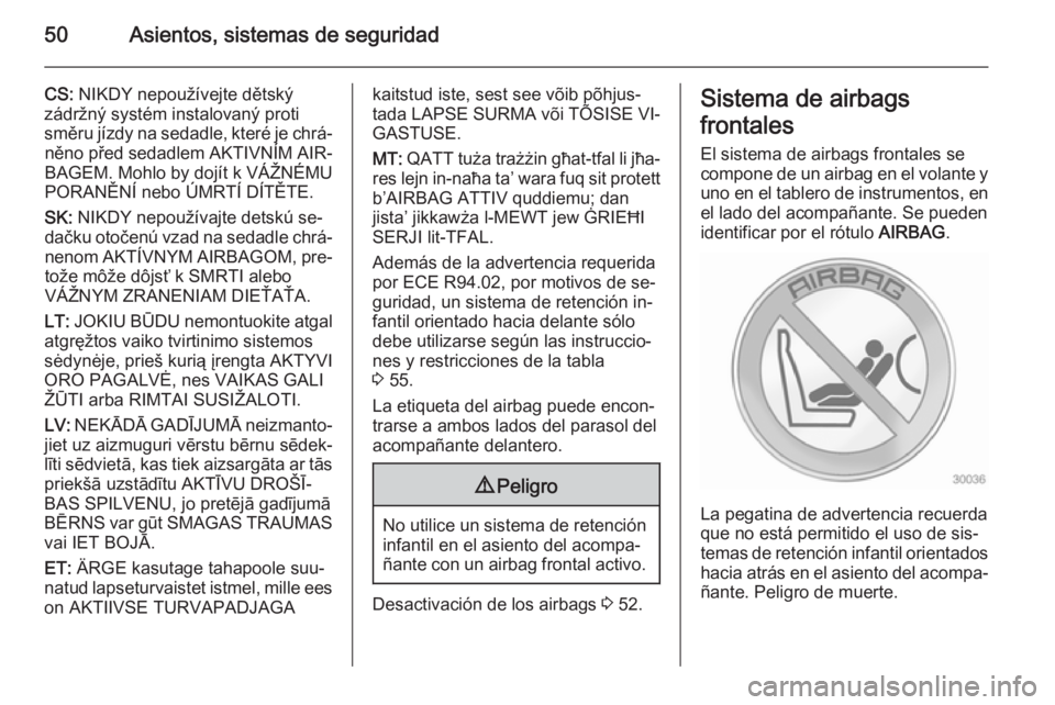OPEL ANTARA 2014.5 Manual de Instrucciones (in Spanish) 50Asientos, sistemas de seguridad
CS: NIKDY nepoužívejte dětský
zádržný systém instalovaný proti
směru jízdy na sedadle, které je chrá‐ něno před sedadlem AKTIVNÍM AIR‐
BAGEM. Mohl OPEL ANTARA 2014.5 Manual de Instrucciones (in Spanish) 50Asientos, sistemas de seguridad
CS: NIKDY nepoužívejte dětský
zádržný systém instalovaný proti
směru jízdy na sedadle, které je chrá‐ něno před sedadlem AKTIVNÍM AIR‐
BAGEM. Mohl