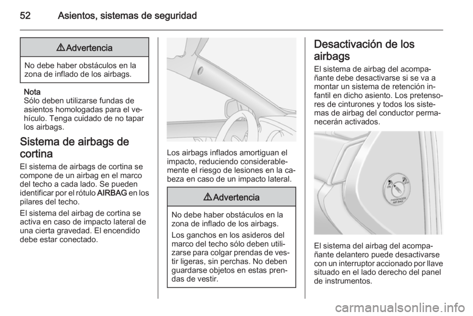 OPEL ANTARA 2014.5 Manual de Instrucciones (in Spanish) 52Asientos, sistemas de seguridad9Advertencia
No debe haber obstáculos en la
zona de inflado de los airbags.
Nota
Sólo deben utilizarse fundas de
asientos homologadas para el ve‐
hículo. Tenga cu OPEL ANTARA 2014.5 Manual de Instrucciones (in Spanish) 52Asientos, sistemas de seguridad9Advertencia
No debe haber obstáculos en la
zona de inflado de los airbags.
Nota
Sólo deben utilizarse fundas de
asientos homologadas para el ve‐
hículo. Tenga cu