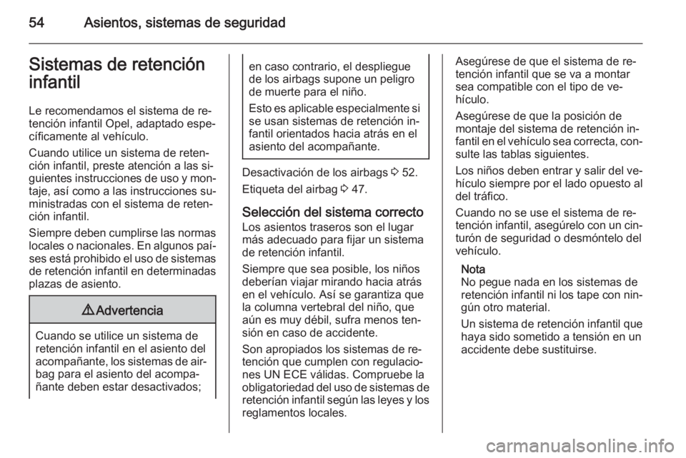 OPEL ANTARA 2014.5 Manual de Instrucciones (in Spanish) 54Asientos, sistemas de seguridadSistemas de retención
infantil
Le recomendamos el sistema de re‐
tención infantil Opel, adaptado espe‐
cíficamente al vehículo.
Cuando utilice un sistema de re OPEL ANTARA 2014.5 Manual de Instrucciones (in Spanish) 54Asientos, sistemas de seguridadSistemas de retención
infantil
Le recomendamos el sistema de re‐
tención infantil Opel, adaptado espe‐
cíficamente al vehículo.
Cuando utilice un sistema de re
